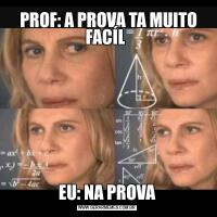  PROF: A PROVA TA MUITO FACÍL EU: NA PROVA