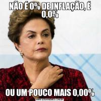 NÃO É 0% DE INFLAÇÃO, É 0,0%OU UM POUCO MAIS 0,00%