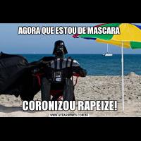 AGORA QUE ESTOU DE MASCARACORONIZOU RAPEIZE!