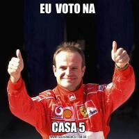 EU  VOTO NA CASA 5