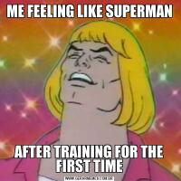 ME FEELING LIKE SUPERMANAFTER TRAINING FOR THE FIRST TIME