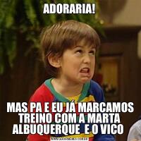 ADORARIA! MAS ⁨PA⁩ E EU JÁ MARCAMOS TREINO COM A ⁨MARTA ALBUQUERQUE ⁩ E O ⁨VICO 