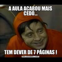 A AULA ACABOU MAIS CEDO...TEM DEVER DE 7 PÁGINAS !