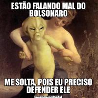 ESTÃO FALANDO MAL DO BOLSONAROME SOLTA, POIS EU PRECISO DEFENDER ELE