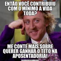 ENTÃO VOCÊ CONTRIBUIU COM O MÍNIMO A VIDA TODA?ME CONTE MAIS SOBRE QUERER GANHAR O TETO NA APOSENTADORIA!