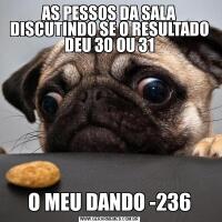 AS PESSOS DA SALA DISCUTINDO SE O RESULTADO DEU 30 OU 31O MEU DANDO -236