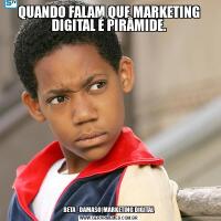 QUANDO FALAM QUE MARKETING DIGITAL É PIRÂMIDE.BETA_DAMASO|MARKETING DIGITAL