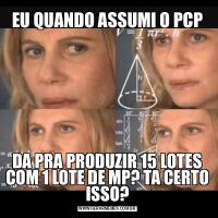 EU QUANDO ASSUMI O PCPDA PRA PRODUZIR 15 LOTES COM 1 LOTE DE MP? TA CERTO ISSO?