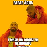 BEBER ÁGUATOMAR UM MONSTER GELADINHO