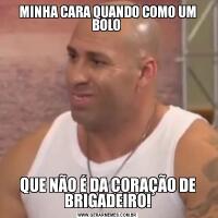 MINHA CARA QUANDO COMO UM BOLO QUE NÃO É DA CORAÇÃO DE BRIGADEIRO!