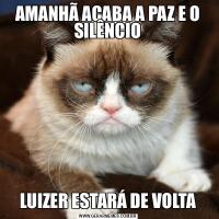 AMANHÃ ACABA A PAZ E O SILÊNCIOLUIZER ESTARÁ DE VOLTA