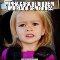 MINHA CARA DE RISO EM UMA PIADA SEM GRAÇA