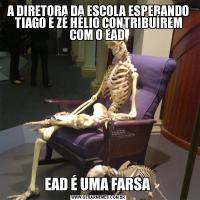 A DIRETORA DA ESCOLA ESPERANDO TIAGO E ZÉ HÉLIO CONTRIBUÍREM COM O EAD EAD É UMA FARSA 
