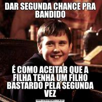 DAR SEGUNDA CHANCE PRA BANDIDOÉ COMO ACEITAR QUE A FILHA TENHA UM FILHO BASTARDO PELA SEGUNDA VEZ