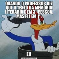 QUANDO O PROFESSOR DIZ QUE O TEXTO DA MEMÓRIA LITERÁRIA E EM 3° PESSOA, MAS FIZ EM 1°;EU