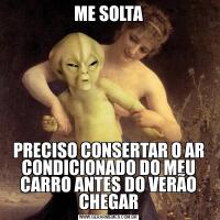 ME SOLTAPRECISO CONSERTAR O AR CONDICIONADO DO MEU CARRO ANTES DO VERÃO CHEGAR
