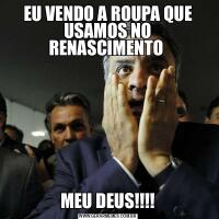 EU VENDO A ROUPA QUE USAMOS NO RENASCIMENTO MEU DEUS!!!!