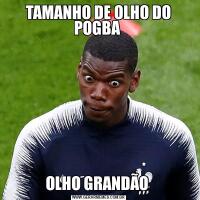 TAMANHO DE OLHO DO POGBA OLHO GRANDÃO 