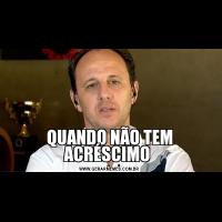 QUANDO NÃO TEM ACRÉSCIMO 