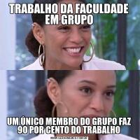 TRABALHO DA FACULDADE EM GRUPOUM ÚNICO MEMBRO DO GRUPO FAZ 90 POR CENTO DO TRABALHO