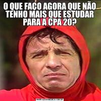 O QUE FAÇO AGORA QUE NÃO TENHO MAIS QUE ESTUDAR PARA A CPA 20?