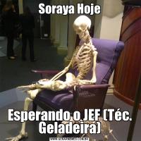 Soraya HojeEsperando o JEF (Téc. Geladeira)