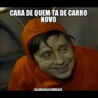 CARA DE QUEM TA DE CARRO NOVO