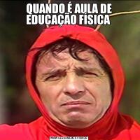 QUANDO É AULA DE EDUCAÇÃO FÍSICA 