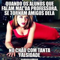QUANDO OS ALUNOS QUE FALAM MAL DA PROFESSORA, SE TORNAM AMIGOS DELANO CHÃO COM TANTA FALSIDADE