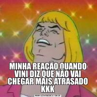 MINHA REAÇÃO QUANDO VINI DIZ QUE NÃO VAI CHEGAR MAIS ATRASADO KKK