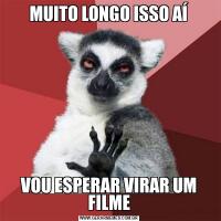 MUITO LONGO ISSO AÍVOU ESPERAR VIRAR UM FILME