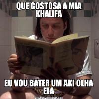 QUE GOSTOSA A MIA KHALIFAEU VOU BATER UM AKI OLHA ELA