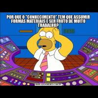 POR QUE O "CONHECIMENTO" TEM QUE ASSUMIR FORMAS MATERIAIS E SER FRUTO DE MUITO TRABALHO?