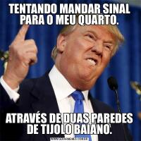 TENTANDO MANDAR SINAL PARA O MEU QUARTO.ATRAVÉS DE DUAS PAREDES DE TIJOLO BAIANO.