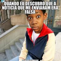 QUANDO EU DESCUBRO QUE A NOTICIA QUE ME ENVIARAM ERA FALSA