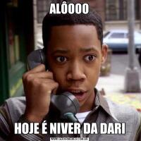 ALÔOOOHOJE É NIVER DA DARI