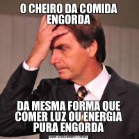 O CHEIRO DA COMIDA ENGORDADA MESMA FORMA QUE COMER LUZ OU ENERGIA PURA ENGORDA