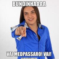 BUNDINHAAAAVAI MEDPASSARO! VAI!