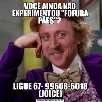 VOCÊ AINDA NÃO EXPERIMENTOU 