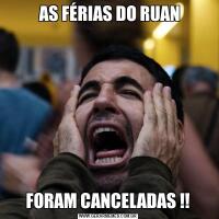  AS FÉRIAS DO RUANFORAM CANCELADAS !!