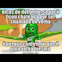 dicas do dollynho: se você ficou chateada por ser chamada de velhaé porque confirmou que é uma velha mesmo