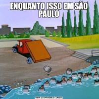 ENQUANTO ISSO EM SÃO PAULO