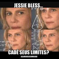 JESSIE BLESS... CADÊ SEUS LIMITES? 