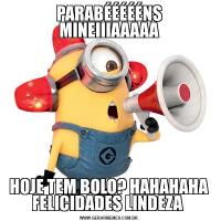 PARABÉÉÉÉÉNS MINEIIIAAAAAHOJE TEM BOLO? HAHAHAHA
FELICIDADES LINDEZA 