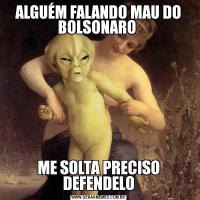 ALGUÉM FALANDO MAU DO BOLSONARO ME SOLTA PRECISO DEFENDELO