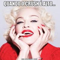 QUANDO O CRUSH É ALTO...