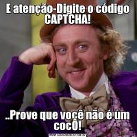 E atenção-Digite o código CAPTCHA!..Prove que você não é um cocÔ!