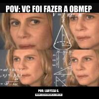 POV: VC FOI FAZER A OBMEPPOR: LARYSSA G.