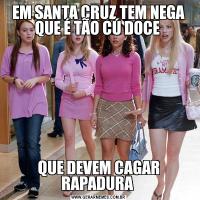 EM SANTA CRUZ TEM NEGA QUE É TÃO CÚ DOCE QUE DEVEM CAGAR RAPADURA 