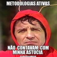 METODOLOGIAS ATIVASNÃO  CONTAVAM  COM MINHA ASTÚCIA 